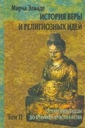 Мирча Элиаде - История веры и религиозных идей. Том II. От Гаутамы Будды до триумфа христианства