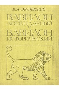 Виталий Белявский - Вавилон легендарный и Вавилон исторический