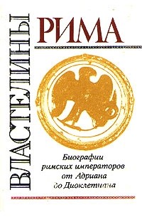  - Властелины Рима. Биографии римских императоров от Адриана до Диоклетиана