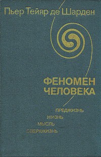 Тейяр де Шарден - Феномен человека. Преджизнь, жизнь, мысль, сверхжизнь