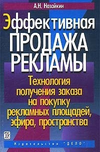 А. Н. Назайкин - Эффективная продажа рекламы. Технология получения заказа на покупку рекламных площадей, эфира, пространства