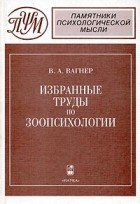 В. А. Вагнер - Избранные труды по зоопсихологии (сборник)