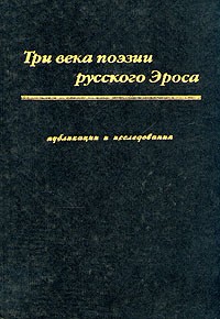  - Три века поэзии русского Эроса. Публикации и исследования (сборник)