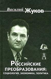 Василий Жуков - Российские преобразования: социология, экономика, политика