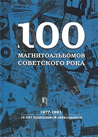 Александр Кушнир - 100 магнитоальбомов советского рока. 1977-1991: 15 лет подпольной звукозаписи