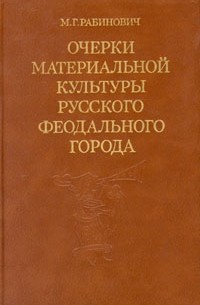 М. Г. Рабинович - Очерки материальной культуры русского феодального города