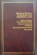 Джером Клапка Джером - Трое в лодке, не считая собаки. Трое на четырех колесах. Как мы писали роман. Рассказы (сборник)