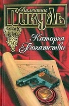 Валентин Пикуль - Каторга. Богатство (сборник)