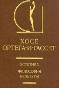 Хосе Ортега-и-Гассет - Эстетика. Философия культуры