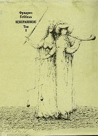 Фридрих Геббель - Избранное в двух томах. Том 1