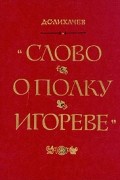 Дмитрий Лихачев - Слово о полку Игореве