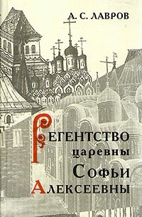 Александр Лавров - Регентство царевны Софьи Алексеевны