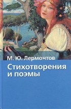 Михаил Лермонтов - Стихотворения и поэмы (сборник)