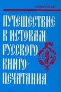 Евгений Немировский - Путешествие к истокам русского книгопечатания