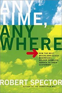 Robert Spector - Anytime, Anywhere: How the Best Bricks-and-Clicks Businesses Deliver Seamless Service To Their Customers