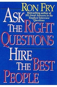 Ronald W. Fry - Ask the Right Questions Hire the Best People