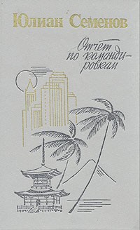 Юлиан Семенов - Отчет по командировкам (сборник)