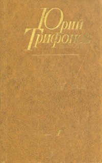 Юрий Трифонов - Избранные произведения в двух томах. Том 1 (сборник)