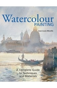 Jean-Louis Morelle - Watercolor Painting : A Complete Guide to Techniques and Materials