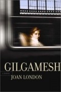Джоан Лондон - Gilgamesh: A Novel