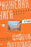 Дмитрий Рудаков - Оранжевая книга цифровой фотографии (+ CD-ROM) (сборник)