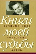 Книга моей судьбы: воспоминания ровесницы XX века