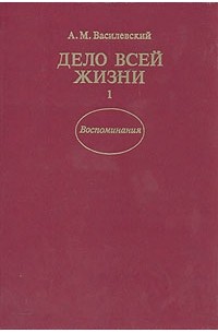 А. М. Василевский - Дело всей жизни. В двух книгах. Книга 1