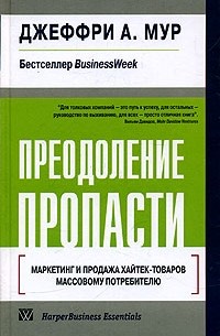 Джеффри А. Мур - Преодоление пропасти. Маркетинг и продажа хайтек-товаров массовому потребителю