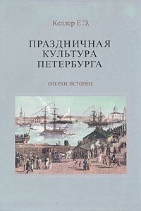 Е.Э. Келлер - Праздничная культура Петербурга. Очерки истории