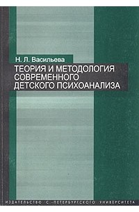 Н. Л. Васильева - Теория и методология современного детского психоанализа