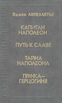 Эдмон Лепеллетье - Капитан Наполеон. Путь к славе. Тайна Наполеона. Прачка-герцогиня (сборник)
