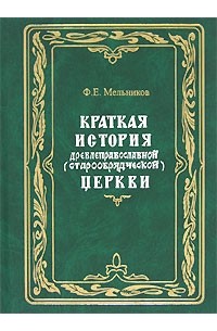 Ф. Е. Мельников - Краткая история древлеправославной (старообрядческой) церкви
