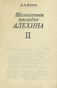 А. Котов - Шахматное наследие А. А. Алехина. В двух томах. Том 2