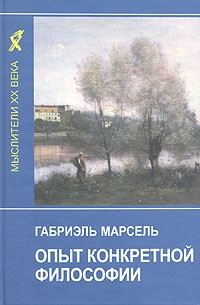 Габриэль Марсель - Опыт конкретной философии