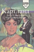 Барбара Картланд - Невеста для графа. Неразгаданное сердце (сборник)