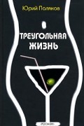 Юрий Поляков - Треугольная жизнь (сборник)