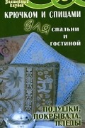 Т. А. Боброва - Крючком и спицами для спальни и гостиной. Подушки, покрывала, пледы