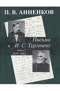 П. В. Анненков - Письма к И. С. Тургеневу. В 2 книгах. Книга 2. 1875-1883 гг.