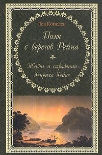 Лев Копелев - Поэт с берегов Рейна. Жизнь и страдания Генриха Гейне