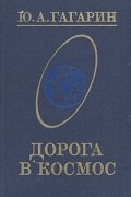 Ю. А. Гагарин - Дорога в космос