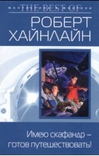 Роберт Хайнлайн - Имею скафандр - готов путешествовать!