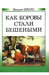 Максим Шварц - Как коровы стали бешеными