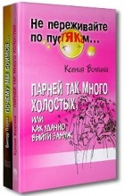  - Парней так много холостых, или Как удачно выйти замуж. Почему мы боимся, или Практическое руководство по преодолению страха (комплект из 2 книг)