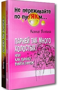  - Парней так много холостых, или Как удачно выйти замуж. Почему мы боимся, или Практическое руководство по преодолению страха (комплект из 2 книг)