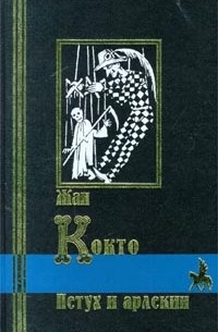 Жан Кокто - Петух и арлекин. Стихи. Пьесы. Повесть. Статьи (сборник)