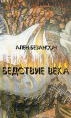 Ален Безансон - Бедствие века. Коммунизм, нацизм и уникальность Катастрофы