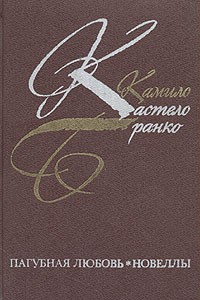 Камило Кастелло Бранко - Пагубная любовь. Новеллы (сборник)