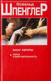 Освальд Шпенглер - Закат Европы. Образ и действительность