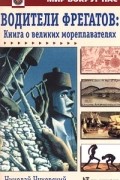 Николай Чуковский - Водители фрегатов: Книга о великих мореплавателях