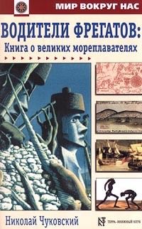 Николай Чуковский - Водители фрегатов: Книга о великих мореплавателях